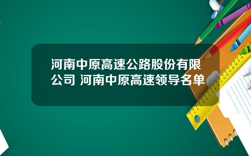 河南中原高速公路股份有限公司 河南中原高速领导名单